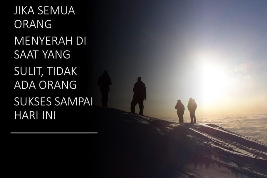 JIKA SEMUA ORANG MENYERAH DI SAAT YANG SULIT, TIDAK ADA ORANG SUKSES SAMPAI HARI INI